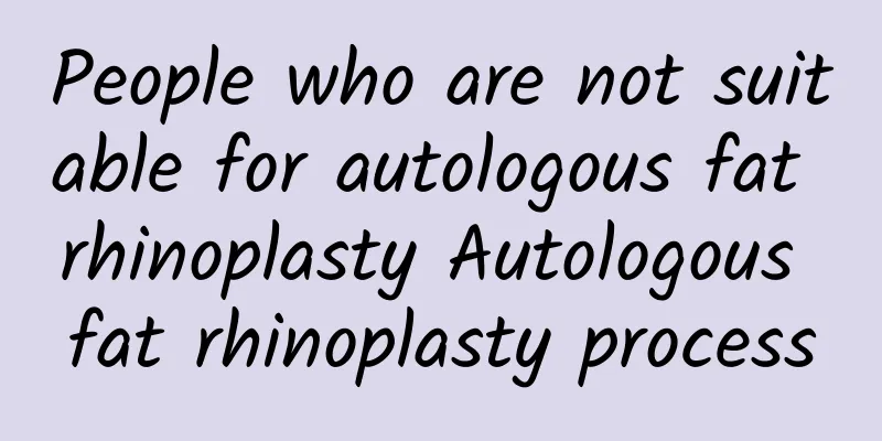 People who are not suitable for autologous fat rhinoplasty Autologous fat rhinoplasty process