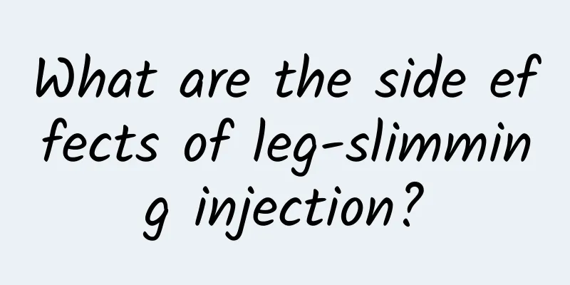 What are the side effects of leg-slimming injection?