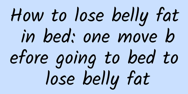 How to lose belly fat in bed: one move before going to bed to lose belly fat