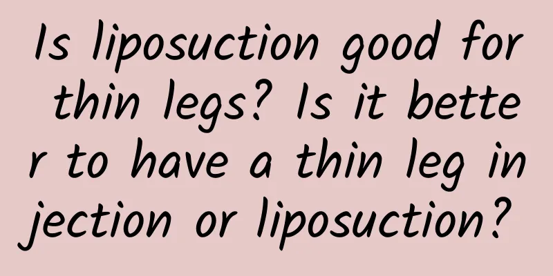 Is liposuction good for thin legs? Is it better to have a thin leg injection or liposuction?
