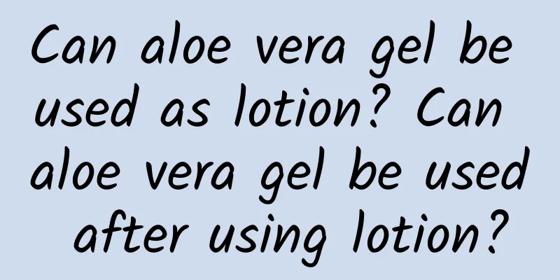 Can aloe vera gel be used as lotion? Can aloe vera gel be used after using lotion?