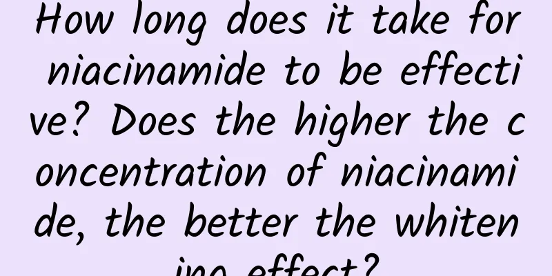 How long does it take for niacinamide to be effective? Does the higher the concentration of niacinamide, the better the whitening effect?