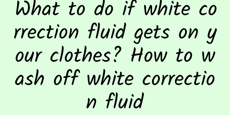 What to do if white correction fluid gets on your clothes? How to wash off white correction fluid