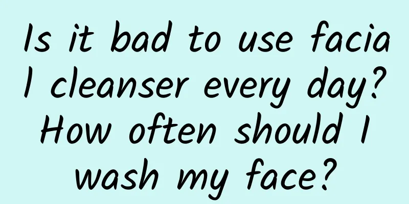 Is it bad to use facial cleanser every day? How often should I wash my face?