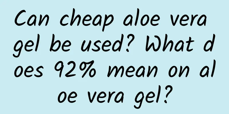Can cheap aloe vera gel be used? What does 92% mean on aloe vera gel?