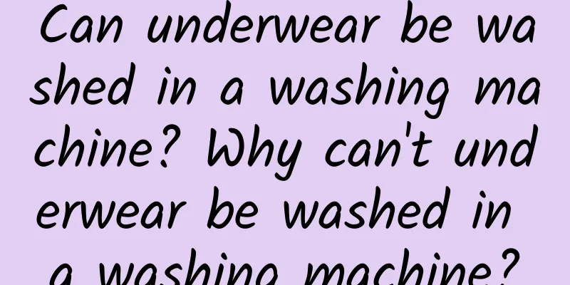 Can underwear be washed in a washing machine? Why can't underwear be washed in a washing machine?