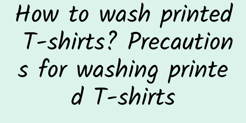 How to wash printed T-shirts? Precautions for washing printed T-shirts