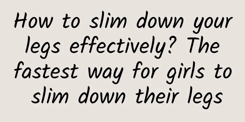 How to slim down your legs effectively? The fastest way for girls to slim down their legs
