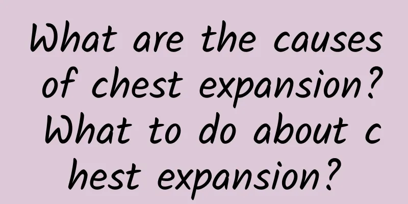 What are the causes of chest expansion? What to do about chest expansion?