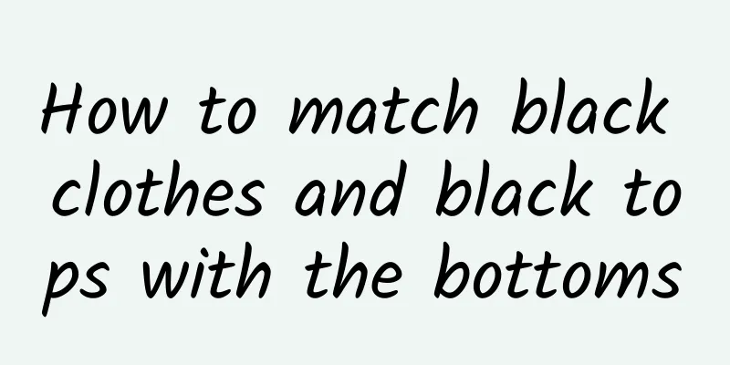 How to match black clothes and black tops with the bottoms