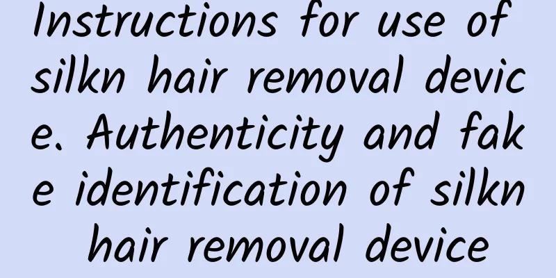 Instructions for use of silkn hair removal device. Authenticity and fake identification of silkn hair removal device