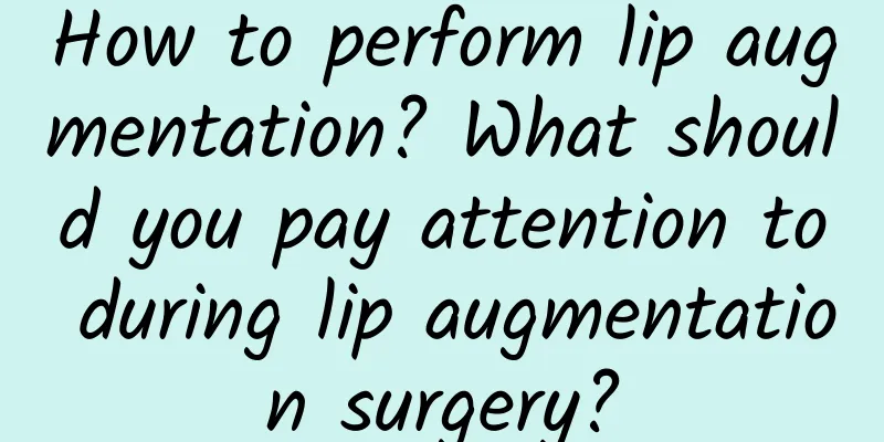 How to perform lip augmentation? What should you pay attention to during lip augmentation surgery?