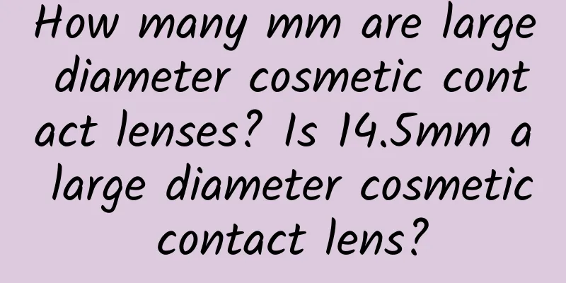 How many mm are large diameter cosmetic contact lenses? Is 14.5mm a large diameter cosmetic contact lens?