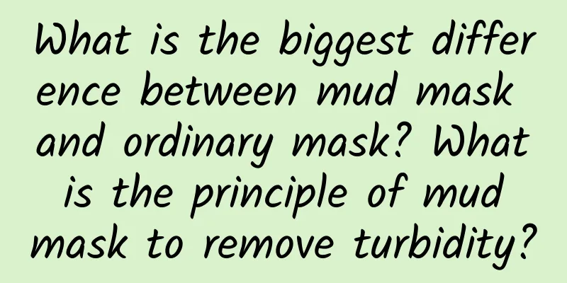 What is the biggest difference between mud mask and ordinary mask? What is the principle of mud mask to remove turbidity?