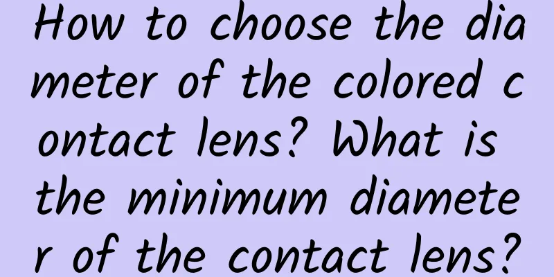 How to choose the diameter of the colored contact lens? What is the minimum diameter of the contact lens?
