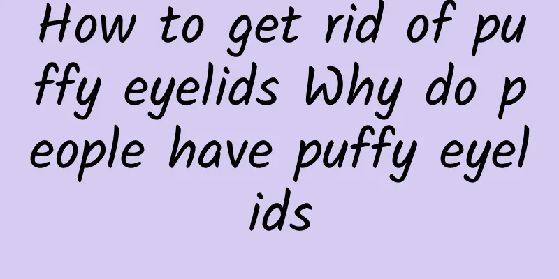 How to get rid of puffy eyelids Why do people have puffy eyelids