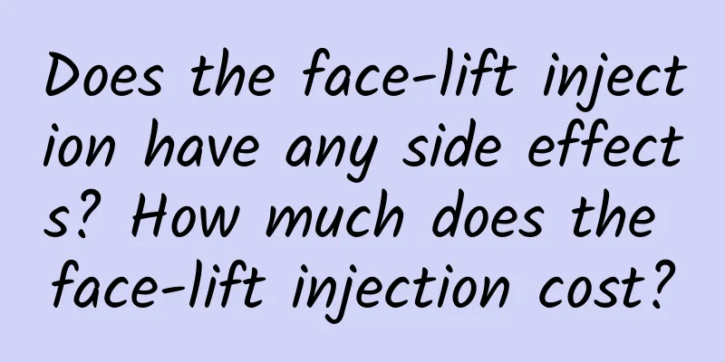 Does the face-lift injection have any side effects? How much does the face-lift injection cost?