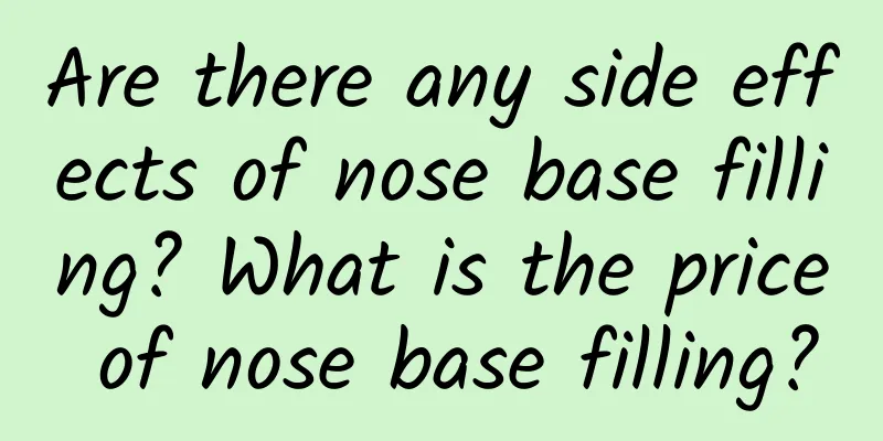 Are there any side effects of nose base filling? What is the price of nose base filling?