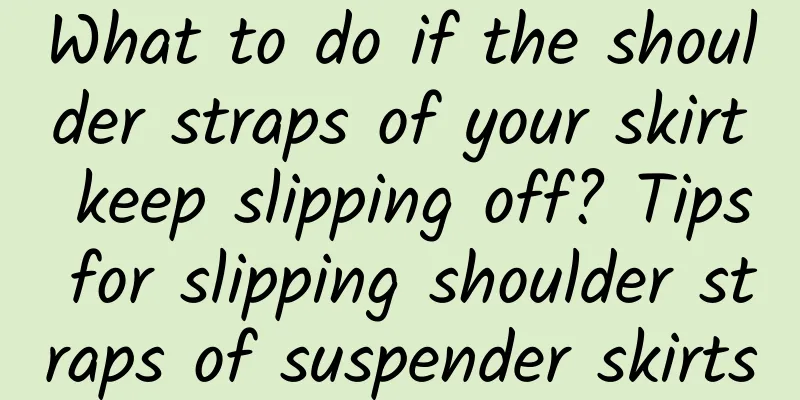 What to do if the shoulder straps of your skirt keep slipping off? Tips for slipping shoulder straps of suspender skirts