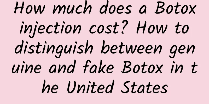 How much does a Botox injection cost? How to distinguish between genuine and fake Botox in the United States