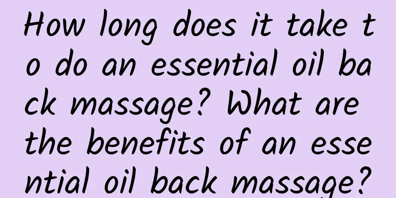 How long does it take to do an essential oil back massage? What are the benefits of an essential oil back massage?