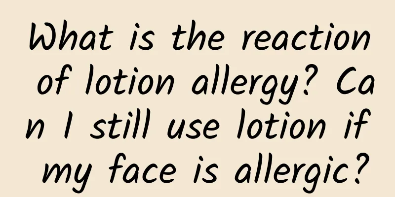 What is the reaction of lotion allergy? Can I still use lotion if my face is allergic?