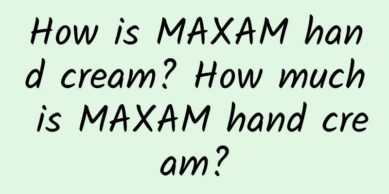 How is MAXAM hand cream? How much is MAXAM hand cream?