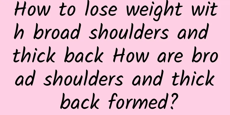 How to lose weight with broad shoulders and thick back How are broad shoulders and thick back formed?