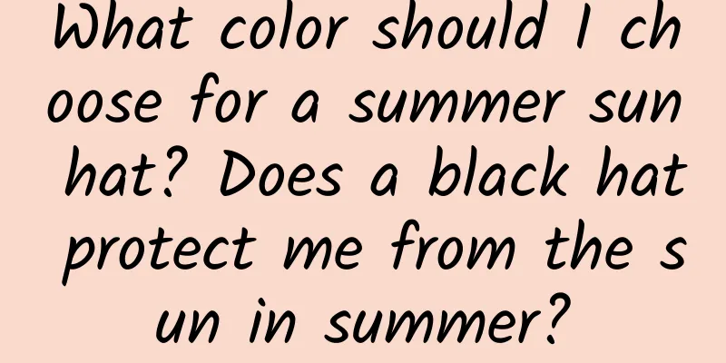 What color should I choose for a summer sun hat? Does a black hat protect me from the sun in summer?