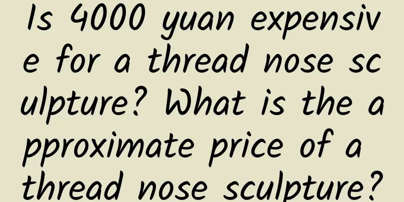 Is 4000 yuan expensive for a thread nose sculpture? What is the approximate price of a thread nose sculpture?