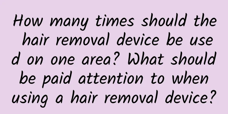 How many times should the hair removal device be used on one area? What should be paid attention to when using a hair removal device?
