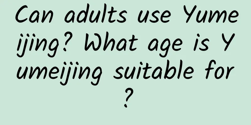 Can adults use Yumeijing? What age is Yumeijing suitable for?