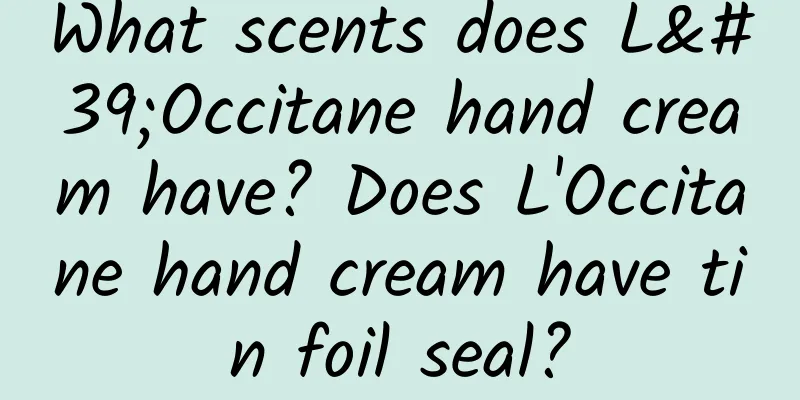 What scents does L'Occitane hand cream have? Does L'Occitane hand cream have tin foil seal?