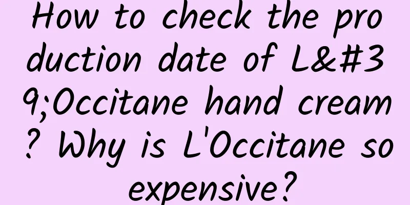 How to check the production date of L'Occitane hand cream? Why is L'Occitane so expensive?