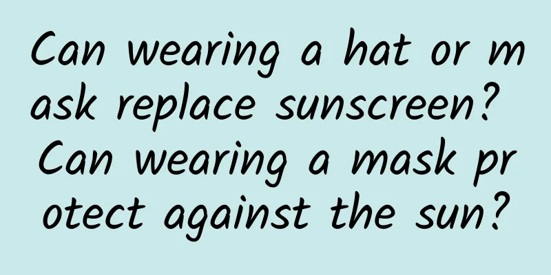 Can wearing a hat or mask replace sunscreen? Can wearing a mask protect against the sun?