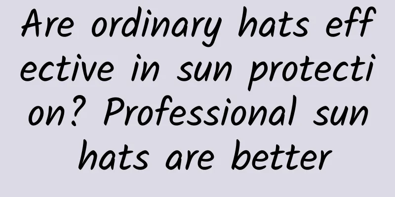 Are ordinary hats effective in sun protection? Professional sun hats are better