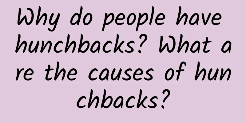 Why do people have hunchbacks? What are the causes of hunchbacks?