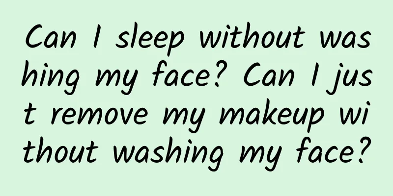 Can I sleep without washing my face? Can I just remove my makeup without washing my face?