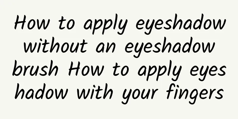 How to apply eyeshadow without an eyeshadow brush How to apply eyeshadow with your fingers