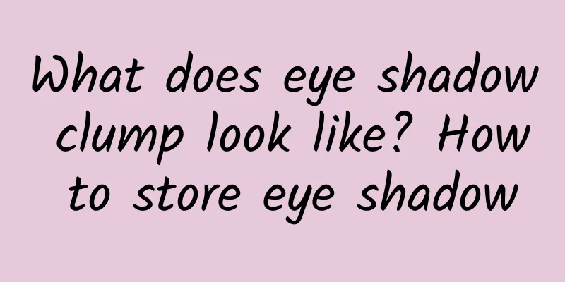 What does eye shadow clump look like? How to store eye shadow