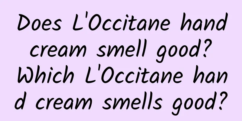 Does L'Occitane hand cream smell good? Which L'Occitane hand cream smells good?