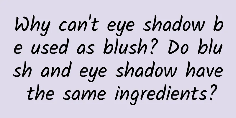 Why can't eye shadow be used as blush? Do blush and eye shadow have the same ingredients?