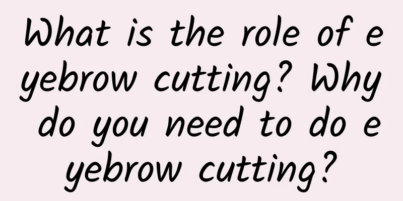 What is the role of eyebrow cutting? Why do you need to do eyebrow cutting?