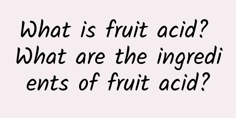 What is fruit acid? What are the ingredients of fruit acid?