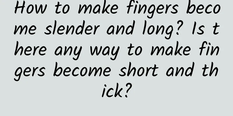 How to make fingers become slender and long? Is there any way to make fingers become short and thick?