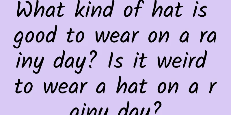 What kind of hat is good to wear on a rainy day? Is it weird to wear a hat on a rainy day?