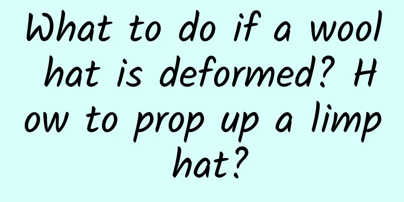 What to do if a wool hat is deformed? How to prop up a limp hat?