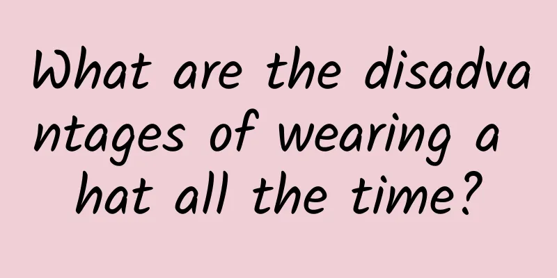 What are the disadvantages of wearing a hat all the time?
