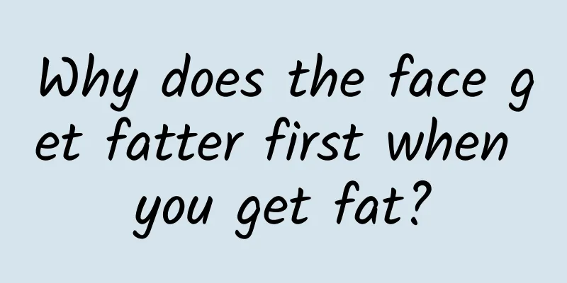 Why does the face get fatter first when you get fat?