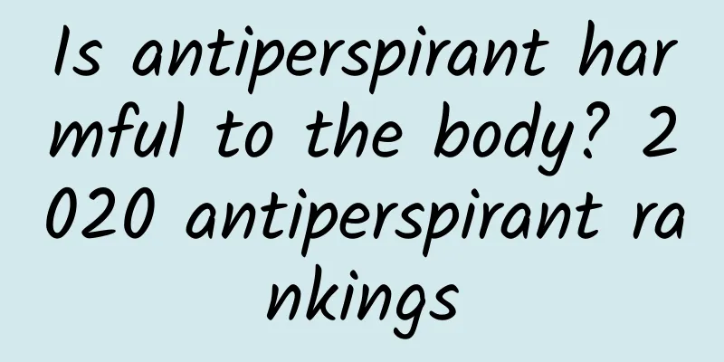 Is antiperspirant harmful to the body? 2020 antiperspirant rankings